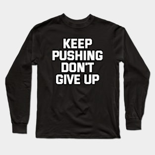 Keep Pushing Don't Give Up Long Sleeve T-Shirt